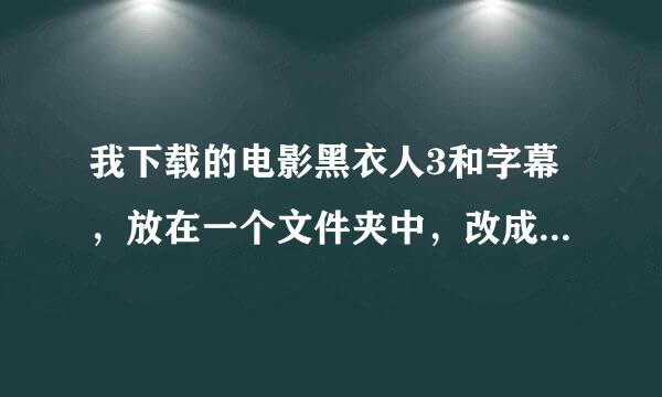 我下载的电影黑衣人3和字幕，放在一个文件夹中，改成同名了，播放时还是没字幕， 教教我怎么弄，谢谢。