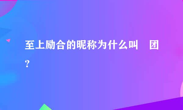 至上励合的昵称为什么叫囧团？