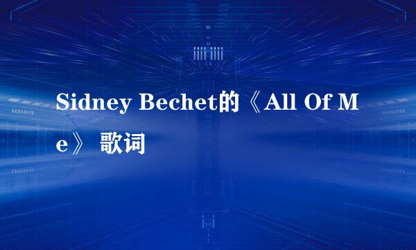 Sidney Bechet的《All Of Me》 歌词