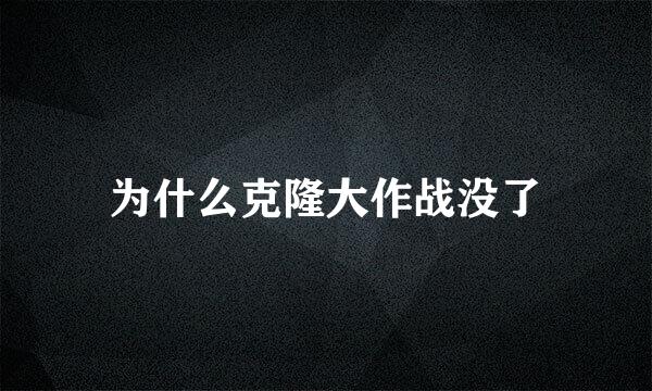 为什么克隆大作战没了