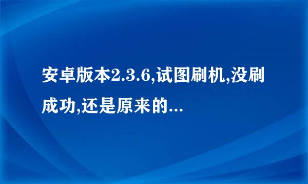 安卓版本2.3.6,试图刷机,没刷成功,还是原来的版本,下载后软件不能安装,一安装手机就重启,怎么回事