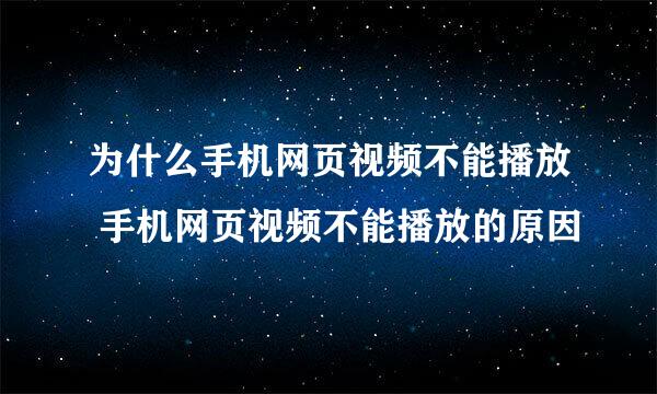 为什么手机网页视频不能播放 手机网页视频不能播放的原因