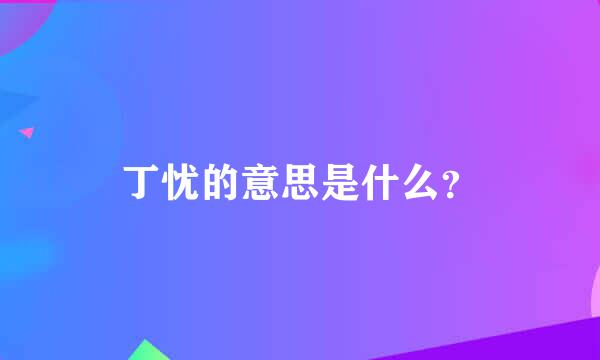 丁忧的意思是什么？