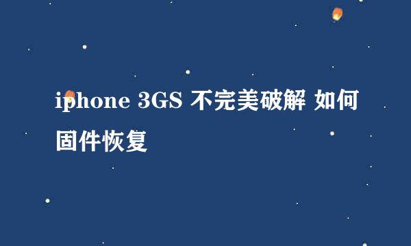 iphone 3GS 不完美破解 如何固件恢复