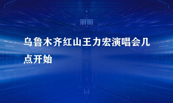 乌鲁木齐红山王力宏演唱会几点开始