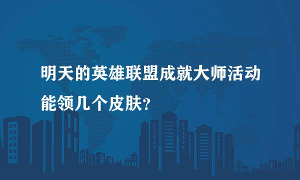 明天的英雄联盟成就大师活动能领几个皮肤？