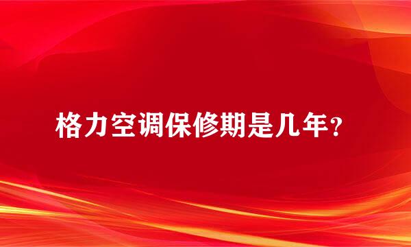 格力空调保修期是几年？