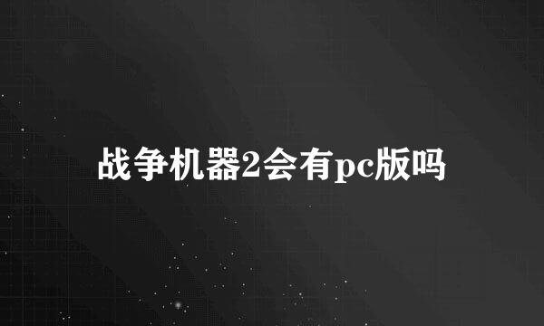 战争机器2会有pc版吗