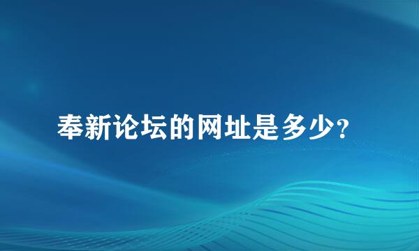 奉新论坛的网址是多少？