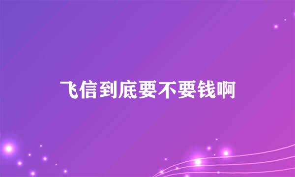 飞信到底要不要钱啊