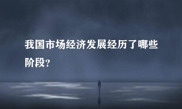 我国市场经济发展经历了哪些阶段？