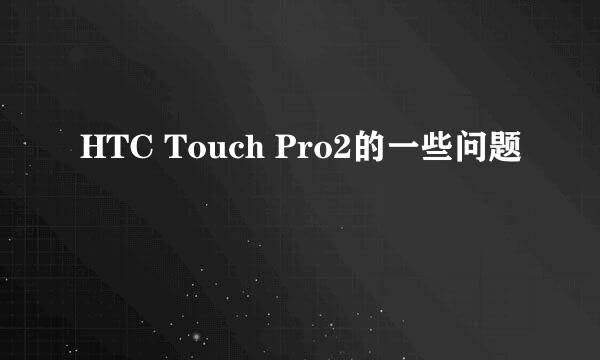 HTC Touch Pro2的一些问题