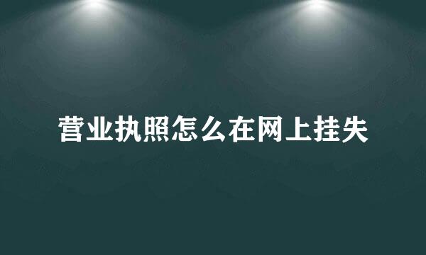 营业执照怎么在网上挂失