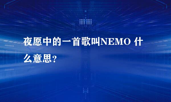 夜愿中的一首歌叫NEMO 什么意思？