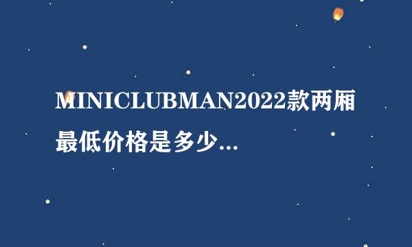 MINICLUBMAN2022款两厢最低价格是多少钱？MINICLUBMAN官方价