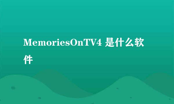 MemoriesOnTV4 是什么软件