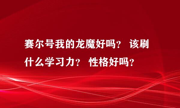 赛尔号我的龙魔好吗？ 该刷什么学习力？ 性格好吗？