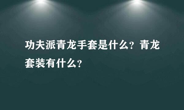 功夫派青龙手套是什么？青龙套装有什么？