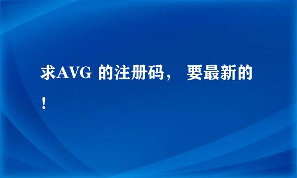 求AVG 的注册码， 要最新的！