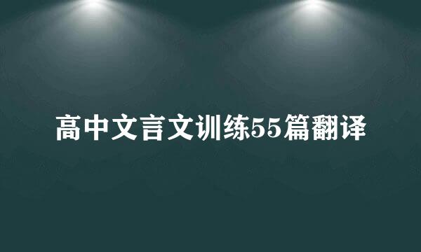 高中文言文训练55篇翻译