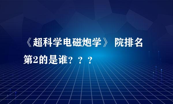 《超科学电磁炮学》 院排名第2的是谁？？？