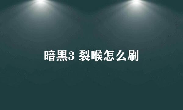 暗黑3 裂喉怎么刷