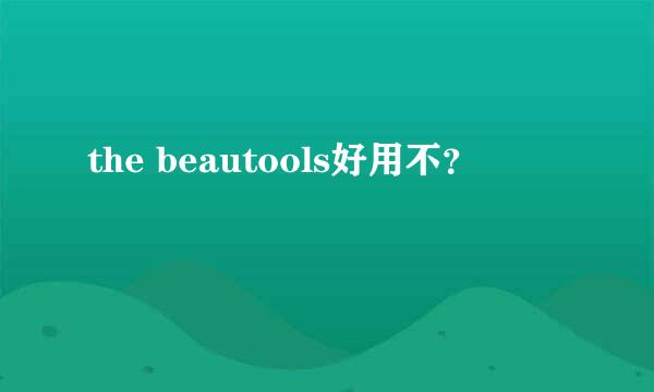 the beautools好用不？