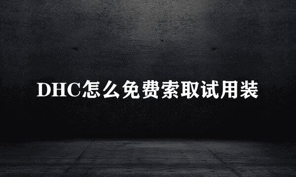 DHC怎么免费索取试用装