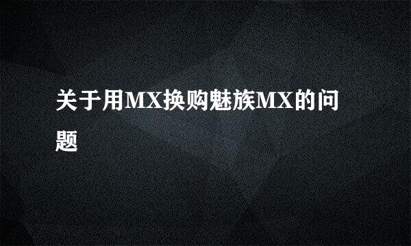 关于用MX换购魅族MX的问题