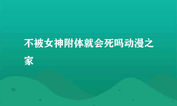 不被女神附体就会死吗动漫之家