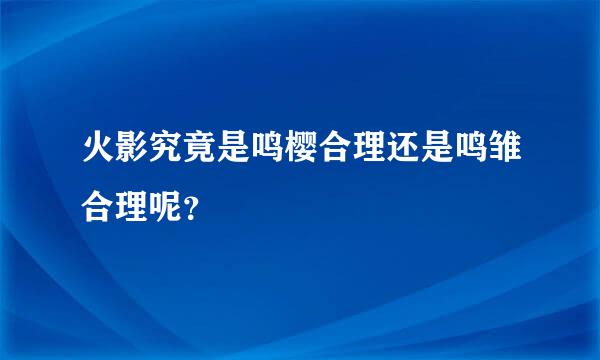 火影究竟是鸣樱合理还是鸣雏合理呢？