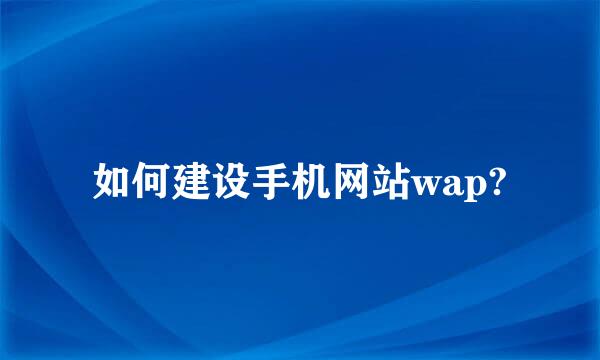 如何建设手机网站wap?