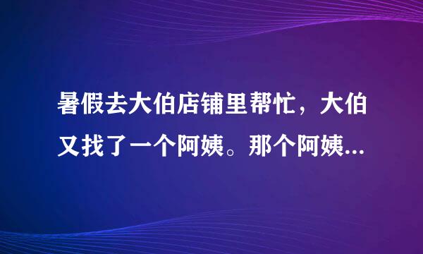 暑假去大伯店铺里帮忙，大伯又找了一个阿姨。那个阿姨实在太老油条了。怎么对付