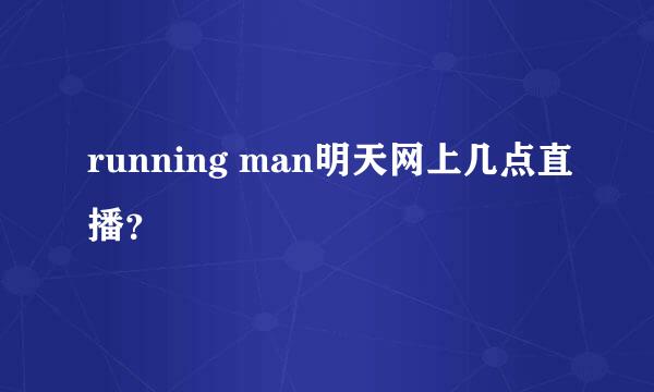 running man明天网上几点直播？