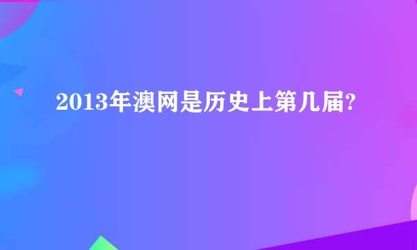 2013年澳网是历史上第几届?