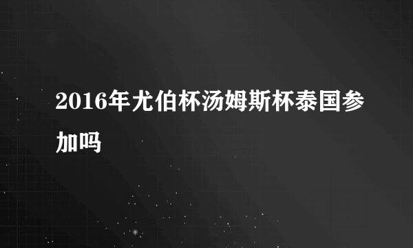 2016年尤伯杯汤姆斯杯泰国参加吗