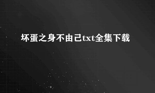 坏蛋之身不由己txt全集下载