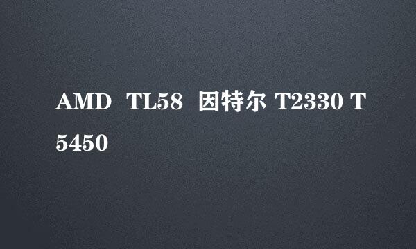 AMD  TL58  因特尔 T2330 T5450