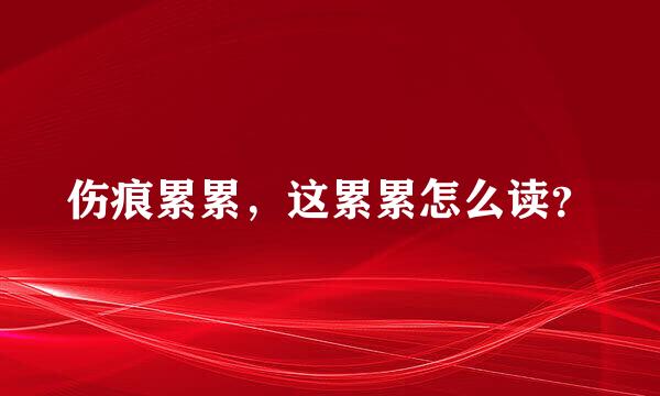 伤痕累累，这累累怎么读？