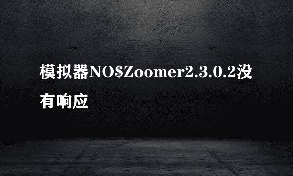 模拟器NO$Zoomer2.3.0.2没有响应