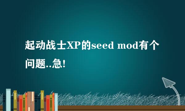 起动战士XP的seed mod有个问题..急!