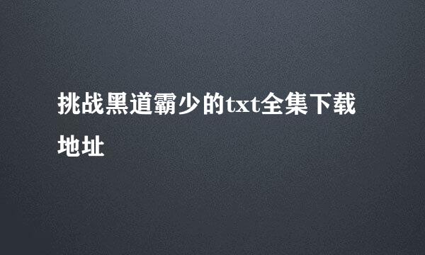 挑战黑道霸少的txt全集下载地址