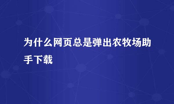 为什么网页总是弹出农牧场助手下载