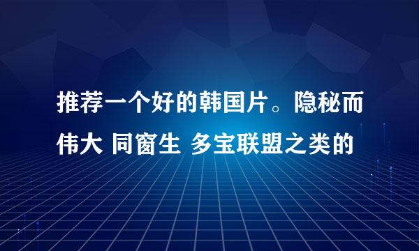 推荐一个好的韩国片。隐秘而伟大 同窗生 多宝联盟之类的