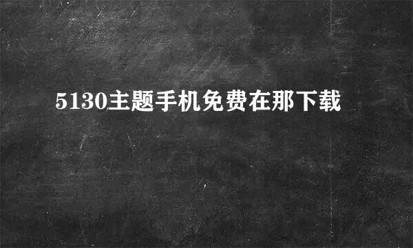 5130主题手机免费在那下载