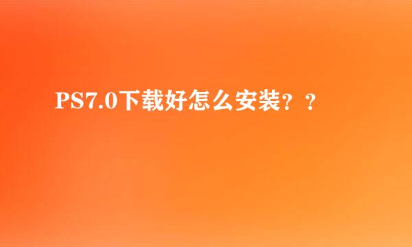 PS7.0下载好怎么安装？？