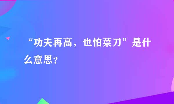 “功夫再高，也怕菜刀”是什么意思？