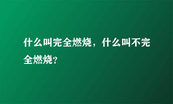 什么叫完全燃烧，什么叫不完全燃烧？