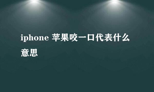 iphone 苹果咬一口代表什么意思