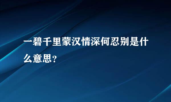 一碧千里蒙汉情深何忍别是什么意思？